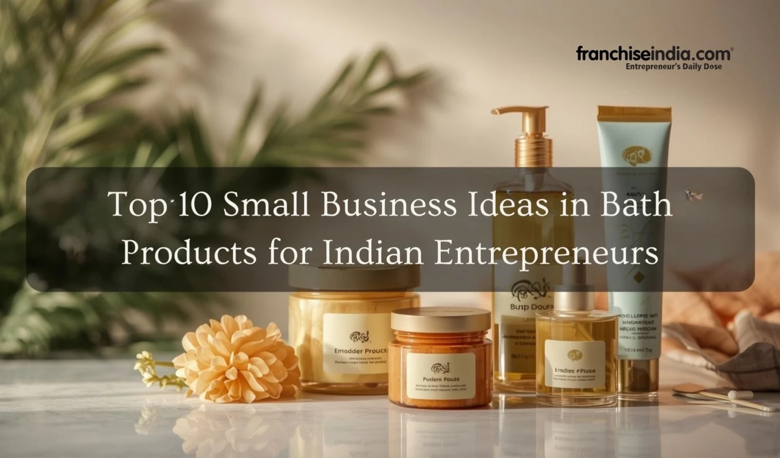 Top 10 Small Business Ideas in Bath Products for Indian Entrepreneurs