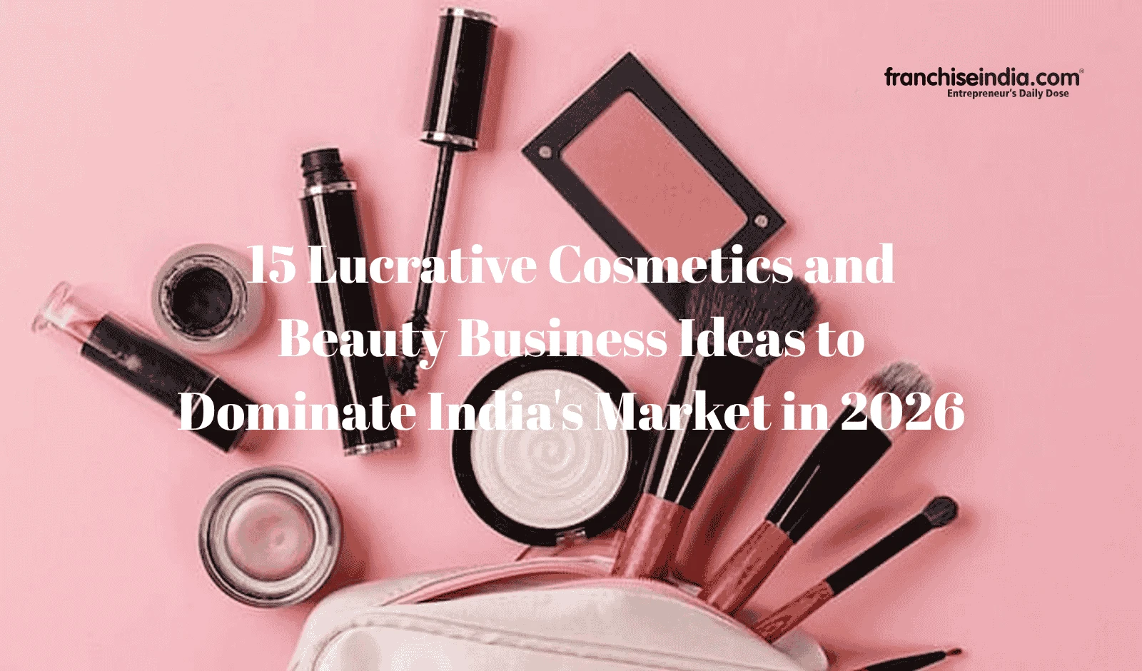 15 Lucrative Cosmetics and Beauty Business Ideas to Dominate India's Market in 2026