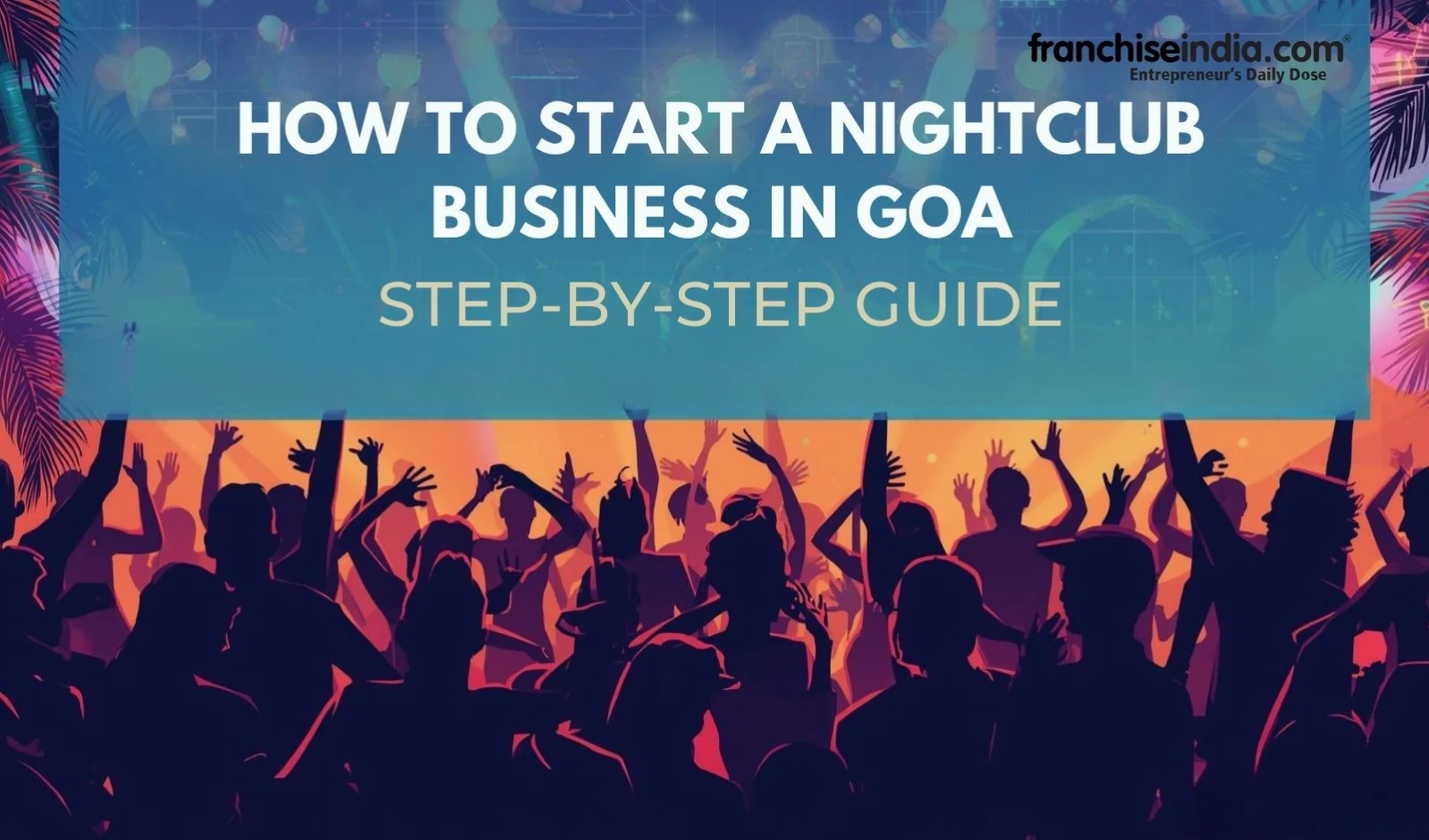 How to Start a Nightclub Business in Goa: Step-by-Step Guide