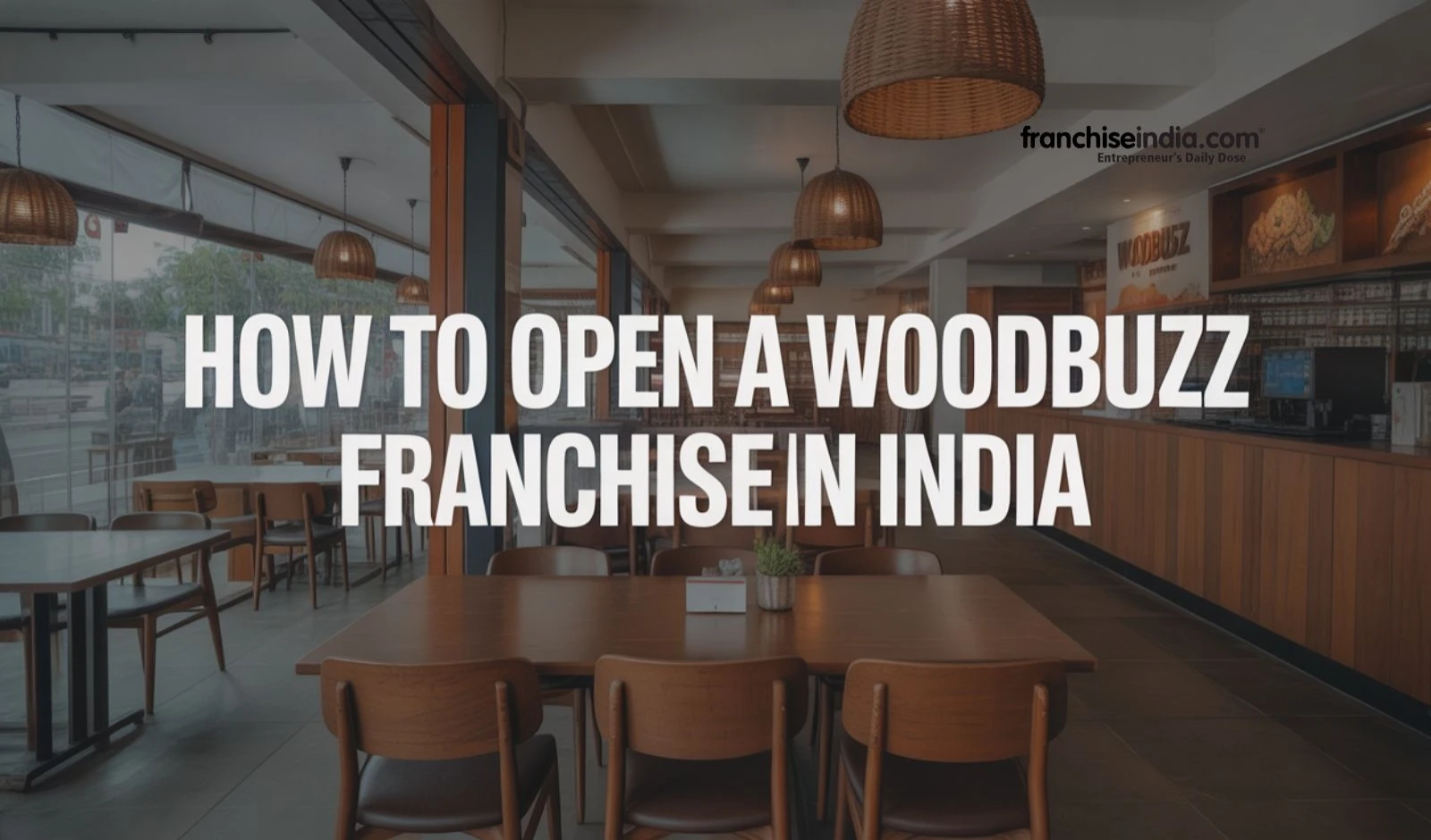 How to Open a Woodbuzz Franchise in India: Cost, Requirements & Application Process