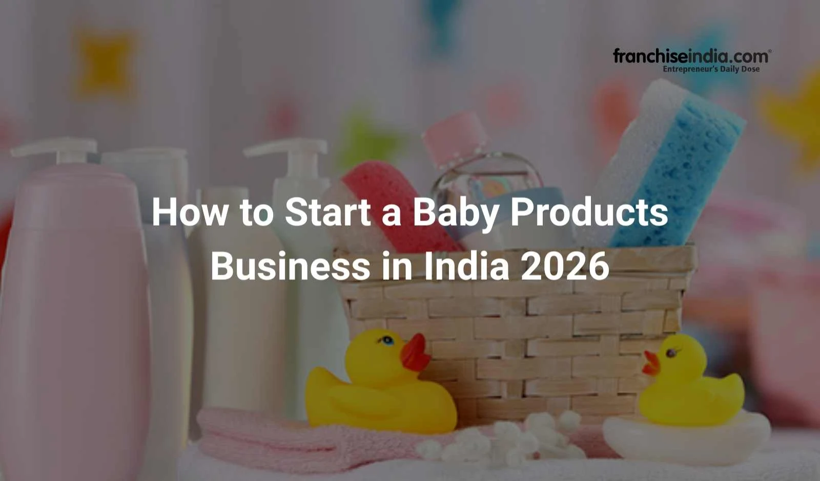 How to Start a Baby Products Business in India 2026