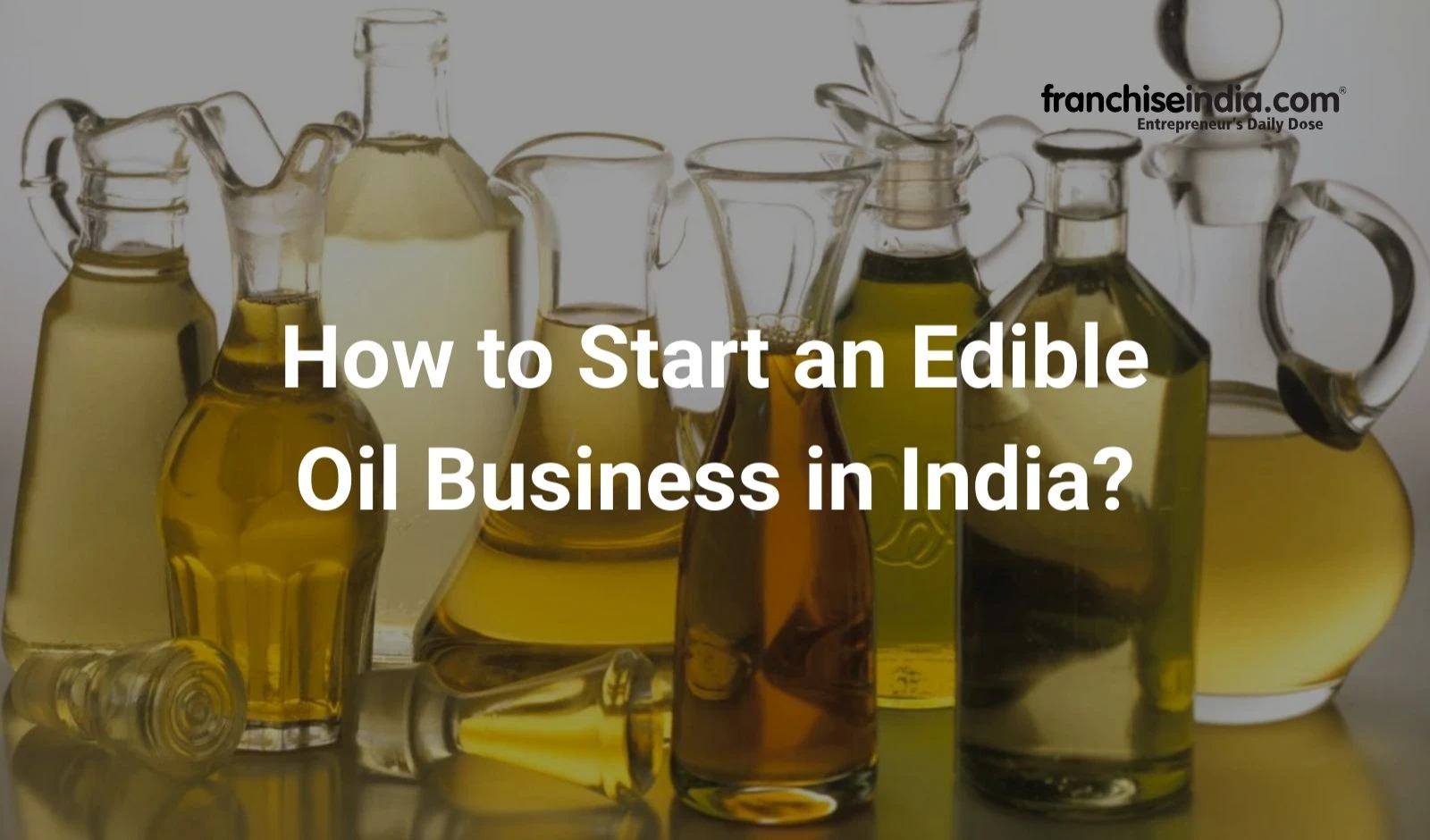 How to Start an Edible Oil Business in India?