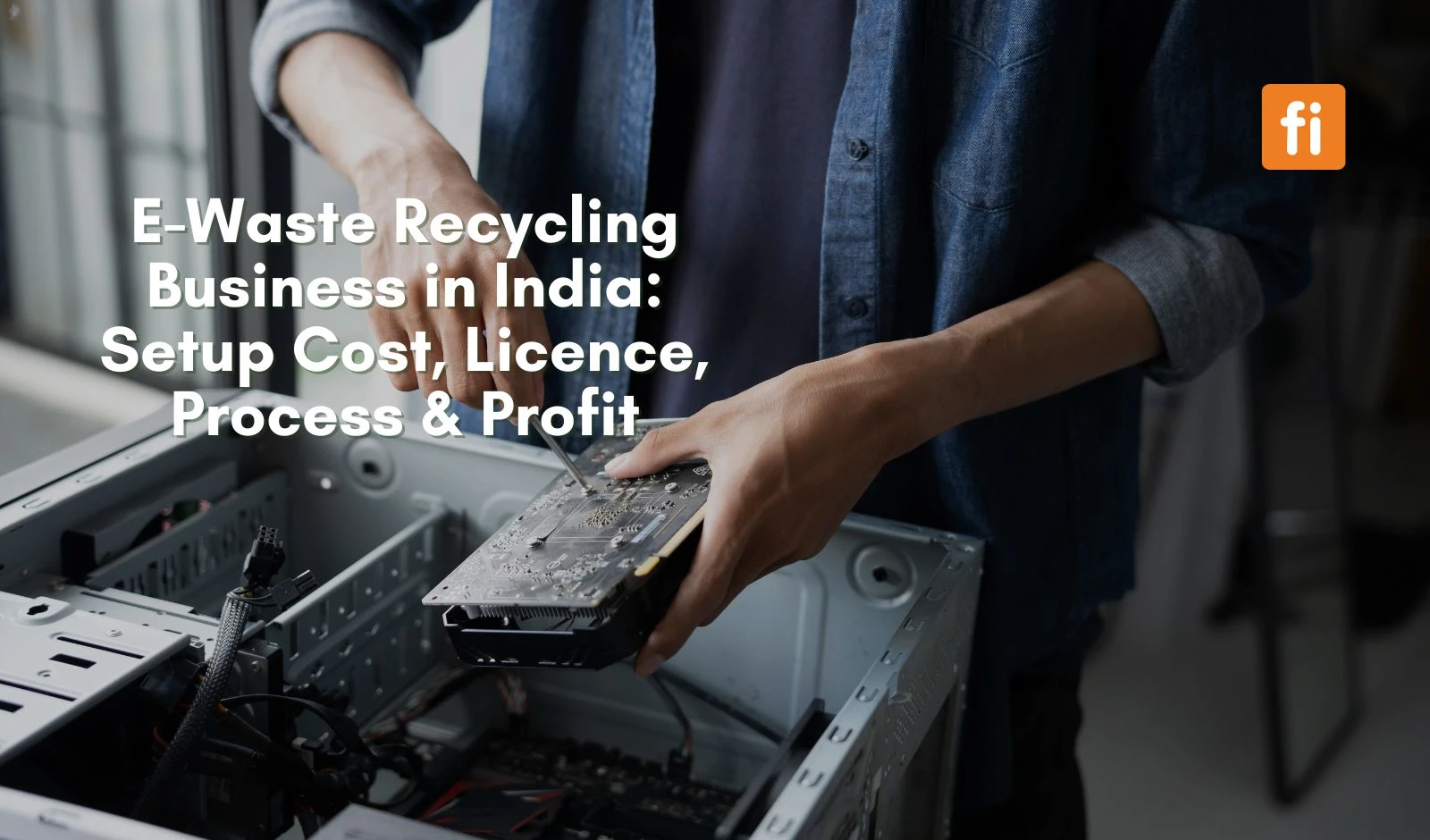 E-Waste Recycling Business in India: Setup Cost, Licence, Process & Profit
