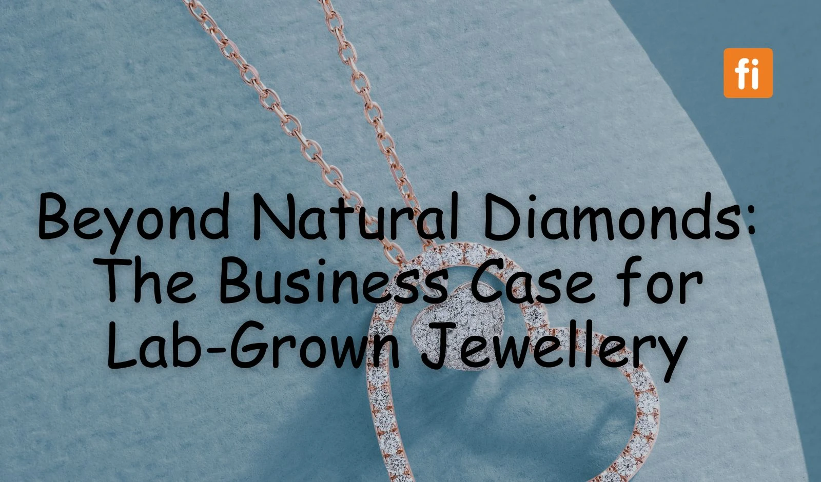 Beyond Natural Diamonds: The Business Case for Lab-Grown Jewellery